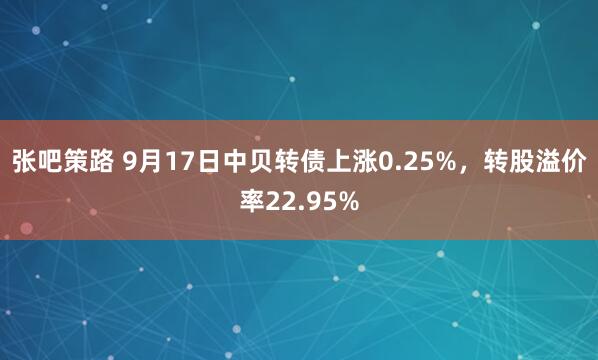 升鸿网 9月17日荣23转债上涨2.12%，转股溢价率5.52%