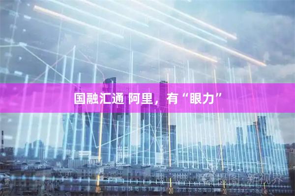 国融汇通 阿里，有“眼力”